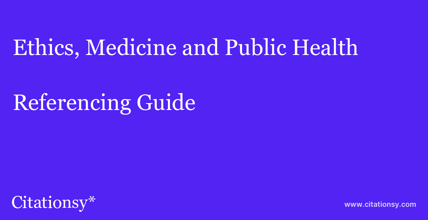 cite Ethics, Medicine and Public Health  — Referencing Guide